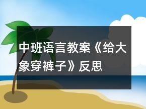 中班語(yǔ)言教案《給大象穿褲子》反思
