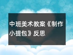 中班美術(shù)教案《制作小提包》反思