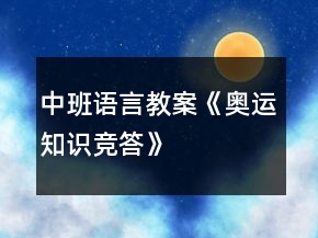 中班語(yǔ)言教案《奧運(yùn)知識(shí)競(jìng)答》