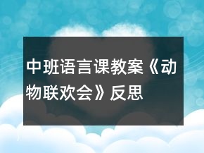 中班語言課教案《動(dòng)物聯(lián)歡會(huì)》反思
