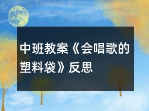中班教案《會唱歌的塑料袋》反思