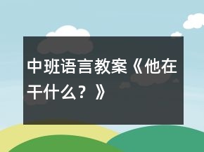 中班語言教案《他在干什么？》