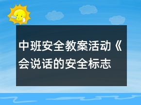 中班安全教案活動(dòng)《會(huì)說(shuō)話的安全標(biāo)志》反思