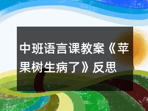 中班語(yǔ)言課教案《蘋(píng)果樹(shù)生病了》反思