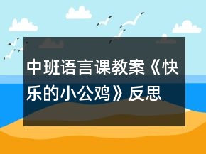 中班語(yǔ)言課教案《快樂(lè)的小公雞》反思