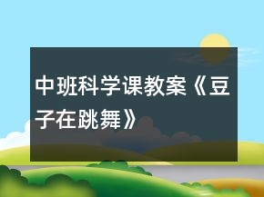中班科學(xué)課教案《豆子在跳舞》