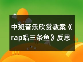 中班音樂欣賞教案《rap唱三條魚》反思