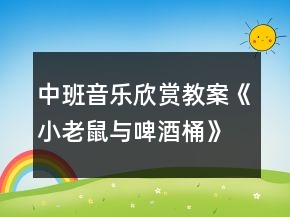 中班音樂(lè)欣賞教案《小老鼠與啤酒桶》反思