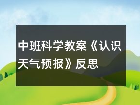 中班科學(xué)教案《認(rèn)識天氣預(yù)報》反思