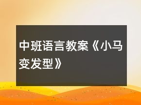 中班語(yǔ)言教案《小馬變發(fā)型》