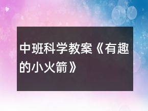 中班科學教案《有趣的小火箭》