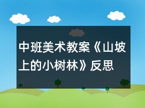 中班美術(shù)教案《山坡上的小樹(shù)林》反思