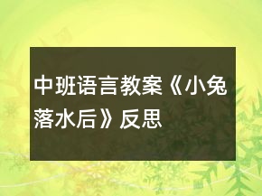 中班語言教案《小兔落水后》反思