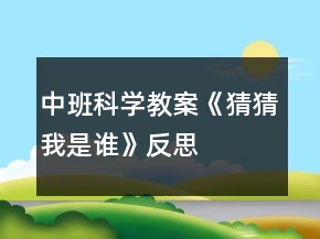 中班科學教案《猜猜我是誰》反思