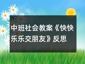 中班社會(huì)教案《快快樂樂交朋友》反思