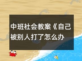 中班社會教案《自己被別人打了怎么辦》