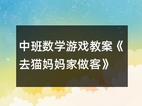 中班數(shù)學(xué)游戲教案《去貓媽媽家做客》反思
