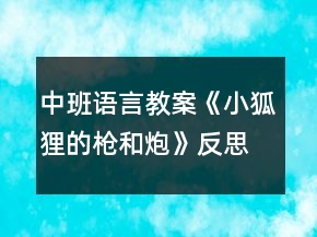 中班語(yǔ)言教案《小狐貍的槍和炮》反思