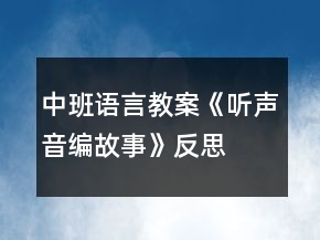 中班語言教案《聽聲音編故事》反思
