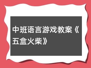 中班語(yǔ)言游戲教案《五盒火柴》