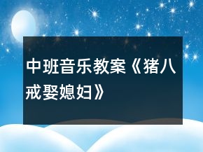 中班音樂教案《豬八戒娶媳婦》