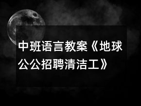 中班語言教案《地球公公招聘清潔工》反思