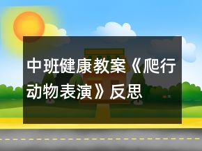 中班健康教案《爬行動(dòng)物表演》反思