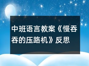 中班語言教案《慢吞吞的壓路機》反思