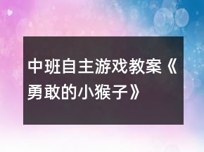 中班自主游戲教案《勇敢的小猴子》