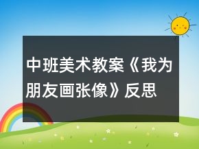 中班美術(shù)教案《我為朋友畫張像》反思