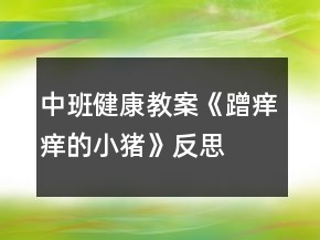 中班健康教案《蹭癢癢的小豬》反思