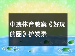 中班體育教案《好玩的圈》護(hù)發(fā)素