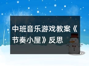 中班音樂游戲教案《節(jié)奏小屋》反思