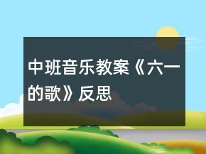 中班音樂(lè)教案《六一的歌》反思
