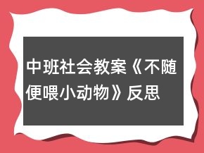 中班社會教案《不隨便喂小動物》反思