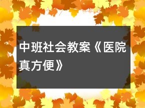 中班社會教案《醫(yī)院真方便》