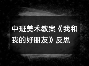 中班美術(shù)教案《我和我的好朋友》反思