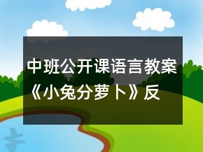 中班公開課語(yǔ)言教案《小兔分蘿卜》反思