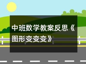 中班數(shù)學(xué)教案反思《圖形變變變》