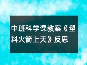 中班科學(xué)課教案《塑料火箭上天》反思