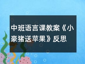 中班語言課教案《小豪豬送蘋果》反思