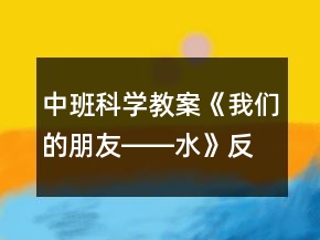 中班科學教案《我們的朋友――水》反思