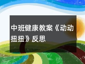 中班健康教案《動動扭扭》反思