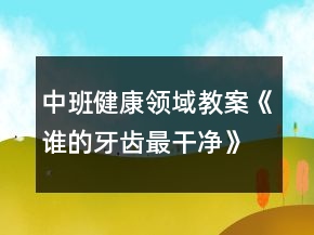 中班健康領(lǐng)域教案《誰(shuí)的牙齒最干凈》反思