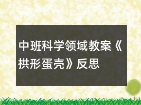 中班科學(xué)領(lǐng)域教案《拱形蛋殼》反思