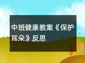中班健康教案《保護(hù)耳朵》反思