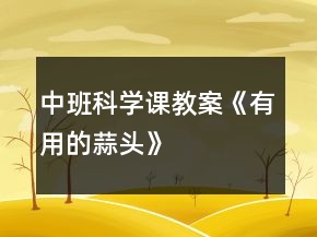 中班科學(xué)課教案《有用的蒜頭》