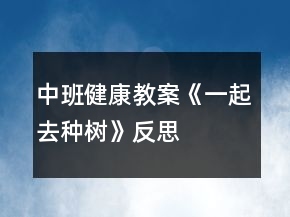 中班健康教案《一起去種樹》反思