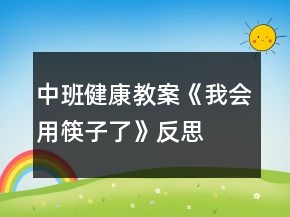 中班健康教案《我會用筷子了》反思
