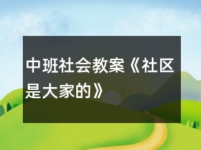 中班社會教案《社區(qū)是大家的》